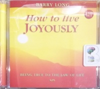 How to Live Joyously - Being True to the Law of Life written by Barry Long performed by Barry Long on Audio CD (Unabridged)